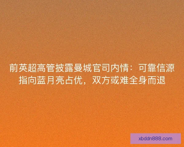 前英超高管披露曼城官司内情：可靠信源指向蓝月亮占优，双方或难全身而退
